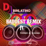 DJ Binlatino x Skiibii x Davido Baddest Remix