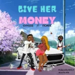 Chygoz – Give Her Money ft. Fiokee Xclusiveloaded.com