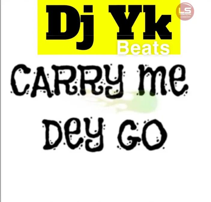 DJ YK Beats – Carry Me Dey Go