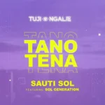 Sauti Sol – Tano Tena Ft. Nviiri The Storyteller Bensoul