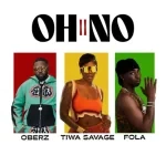 Oberz – Oh No II Ft. Fola & Tiwa Savage