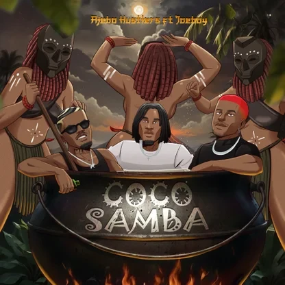 Ajebo Hustlers – Coco Samba Ft. Joeboy