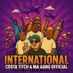 Costa Titch – International Ft. Ma Gang Official, Pheelz & BoiBizza
